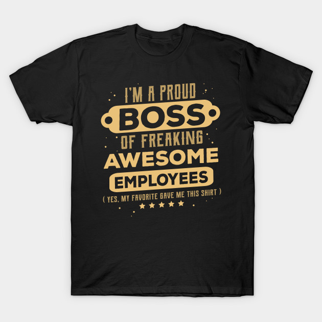 I'm A Proud Boss Of Freaking Awesome Employee Bosses Day Boss Day TShirt TeePublic